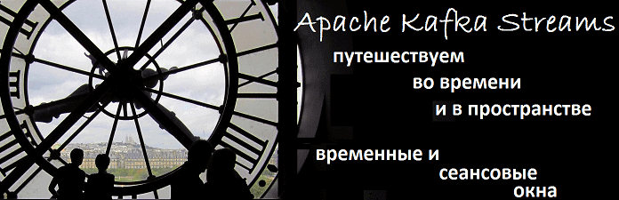 Путешествуем во времени и пользовательском пространстве с Apache Kafka Streams